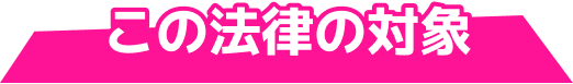 この法律の対象
