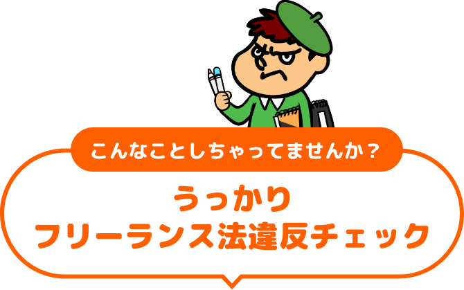 こんなことしちゃってませんか？うっかりフリーランス法違反チェック