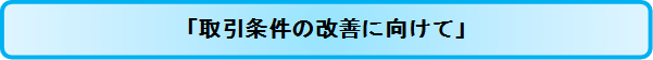 「取引条件の改善に向けて」