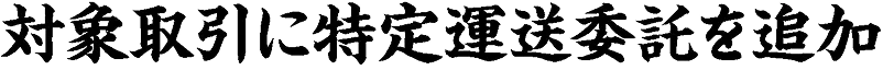 対象取引に特定運送委託を追加
